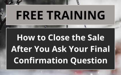 How to Close the Sale After You Ask Your Final Confirmation Question